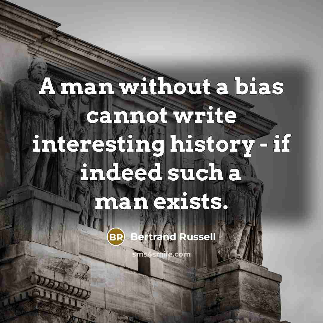 “A man without a bias cannot write interesting history - if indeed such a man exists.” quote by Bertrand Russell