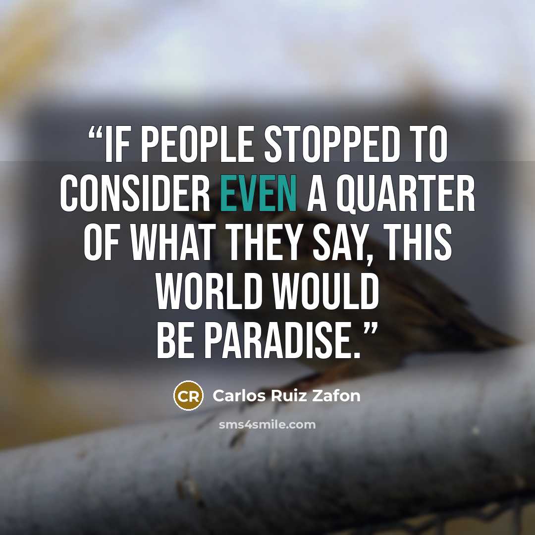 “If people stopped to consider even a quarter of what they say, this world would be paradise.” quote by Carlos Ruiz Zafón