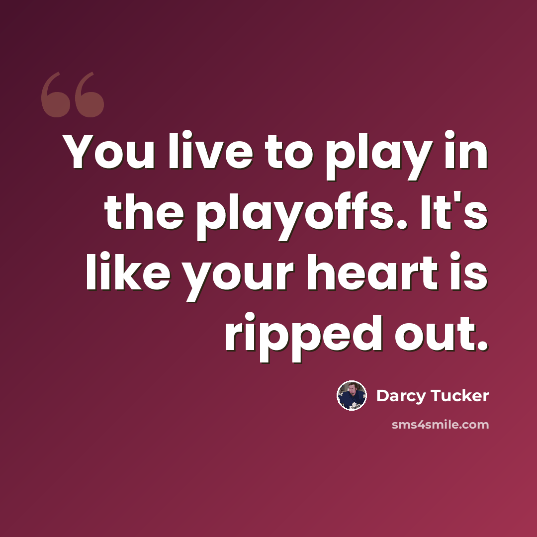 “You live to play in the playoffs. It's like your heart is ripped out.” quote by Darcy Tucker