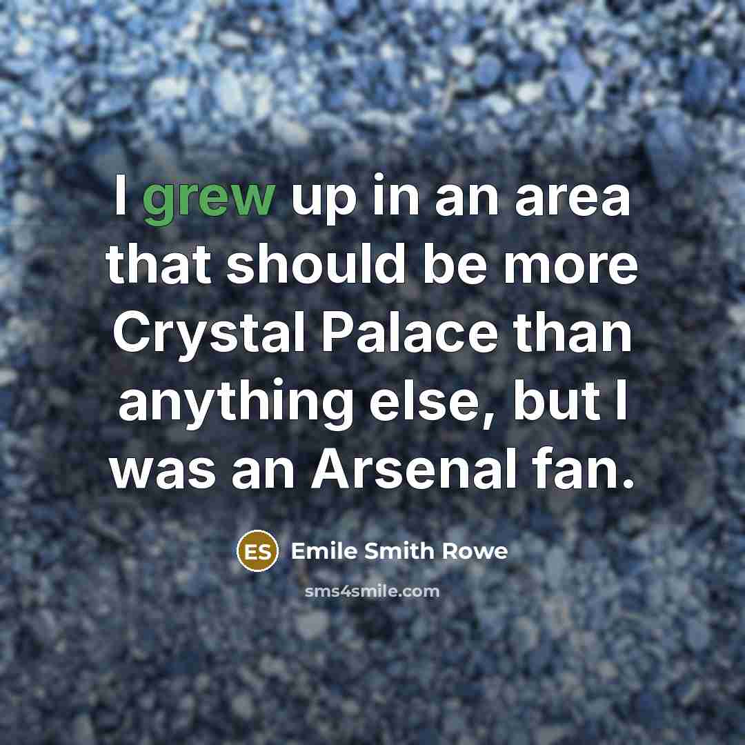 “I grew up in an area that should be more Crystal Palace than anything else, but I was an Arsenal fan.” quote by Emile Smith Rowe
