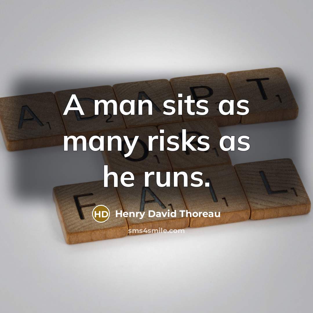 “A man sits as many risks as he runs.” quote by Henry David Thoreau