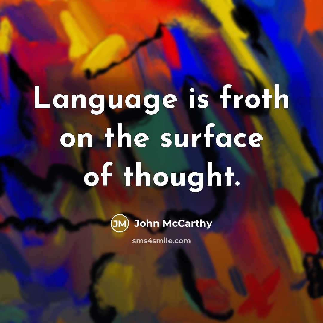 “Language is froth on the surface of thought.” quote by John McCarthy
