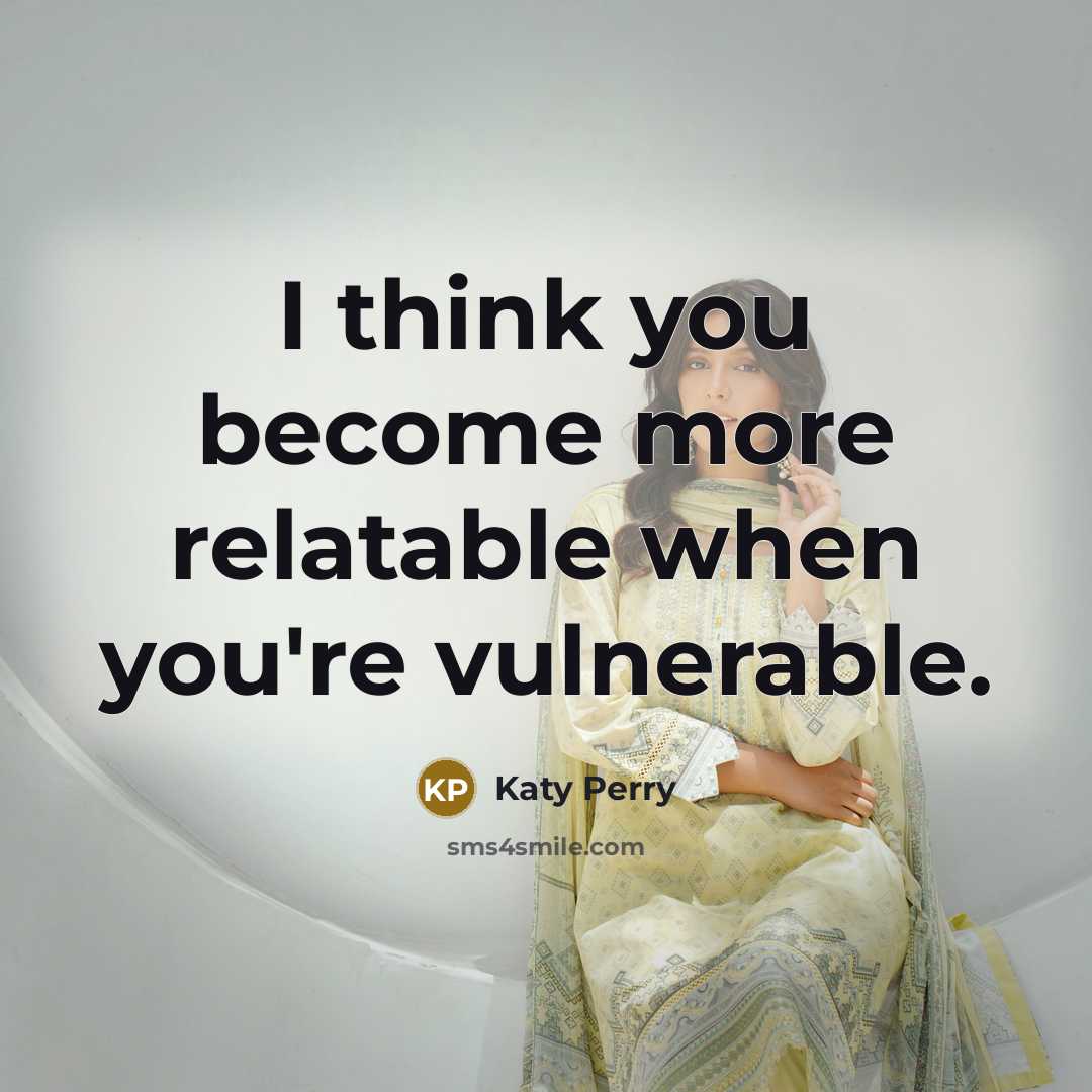 “I think you become more relatable when you're vulnerable.” quote by Katy Perry