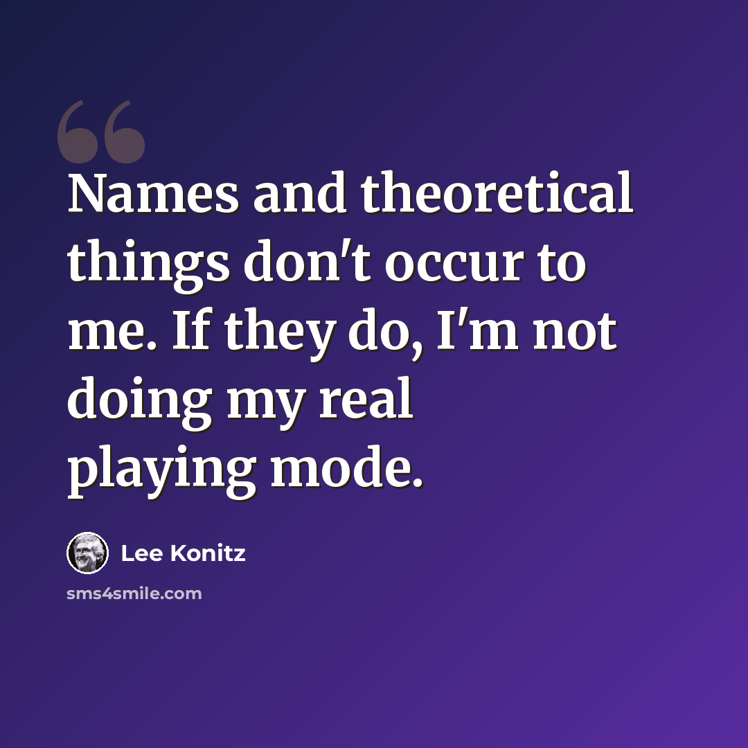 “Names and theoretical things don't occur to me. If they do, I'm not doing my real playing mode.” quote by Lee Konitz
