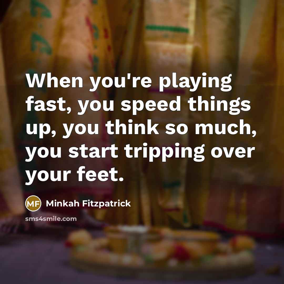 “When you're playing fast, you speed things up, you think so much, you start tripping over your feet.” quote by Minkah Fitzpatrick