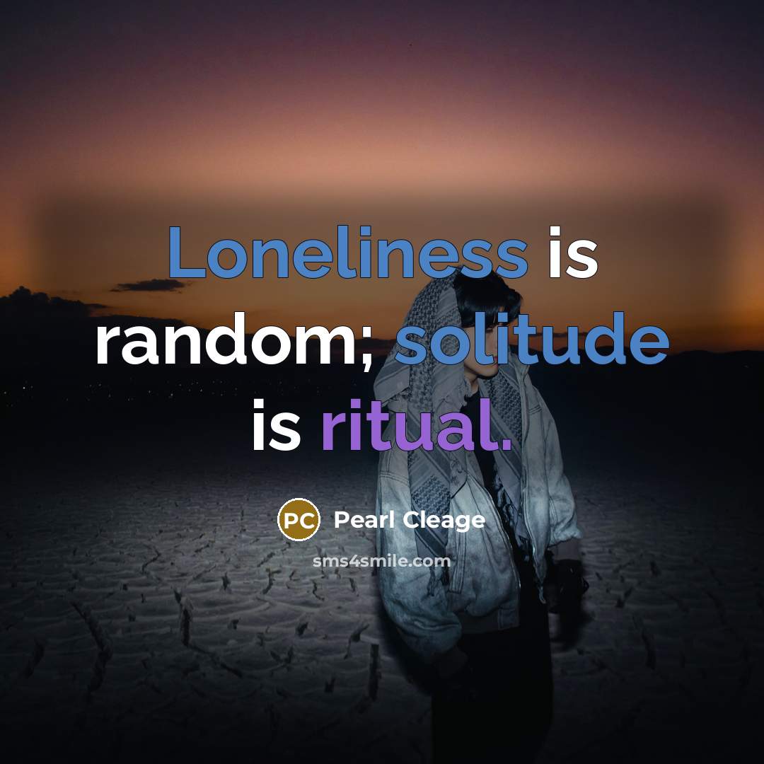 “Loneliness is random; solitude is ritual.” quote by Pearl Cleage