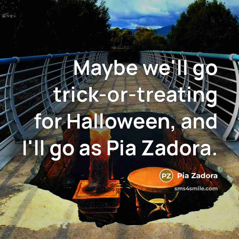 “Maybe we'll go trick-or-treating for Halloween, and I'll go as Pia Zadora.” quote by Pia Zadora