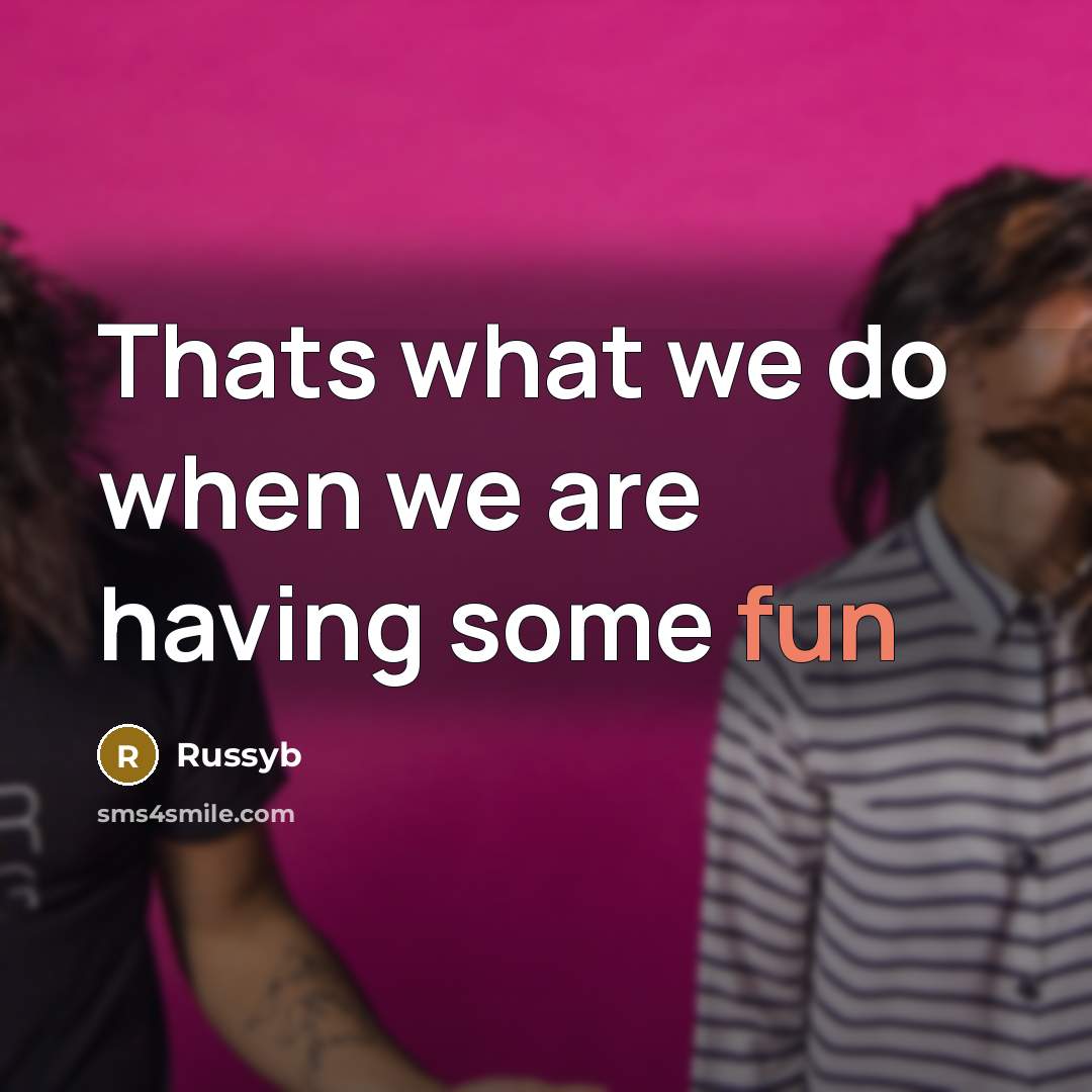 “Thats what we do when we are having some fun” quote by Russyb