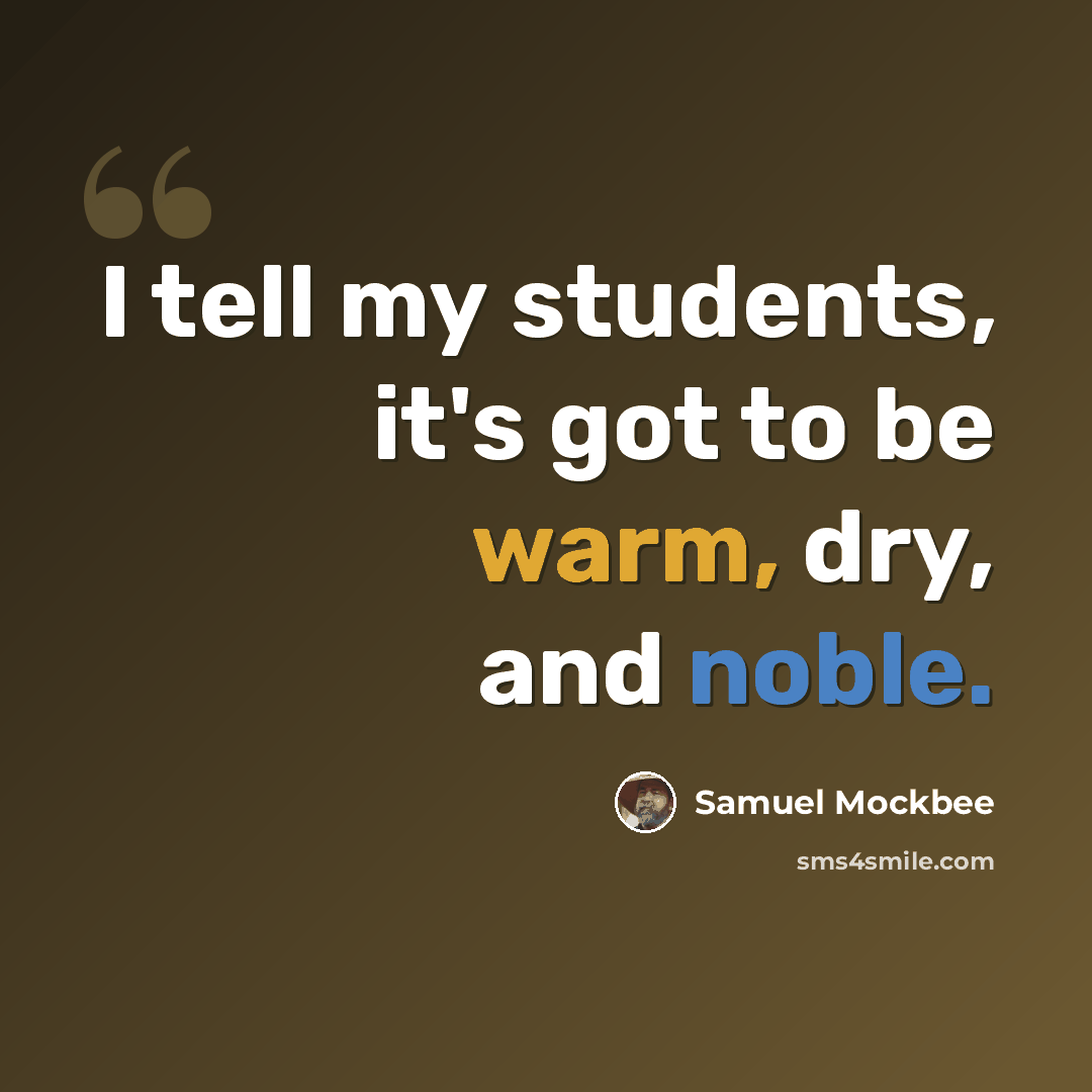 “I tell my students, it's got to be warm, dry, and noble.” quote by Samuel Mockbee