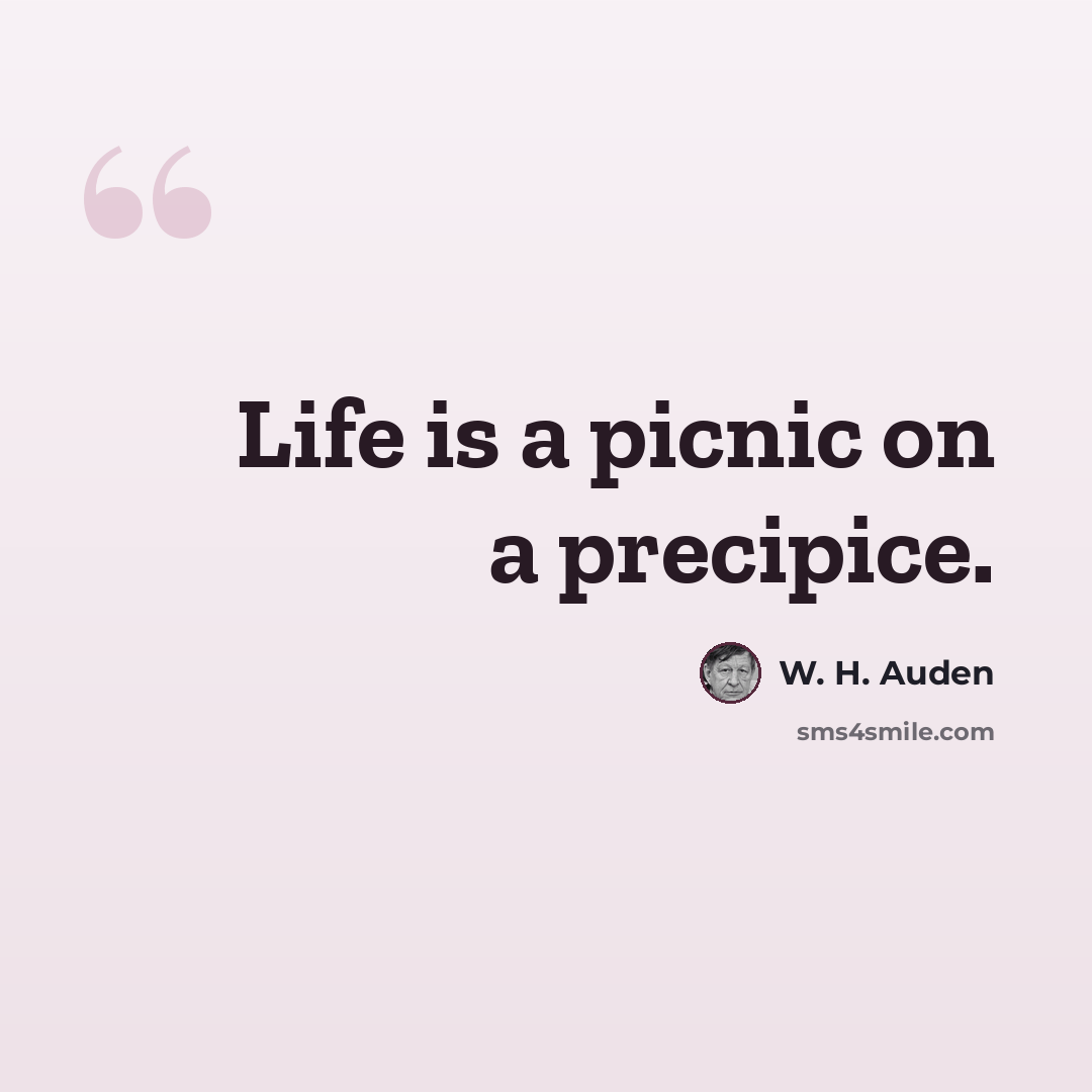“Life is a picnic on a precipice.” quote by W. H. Auden