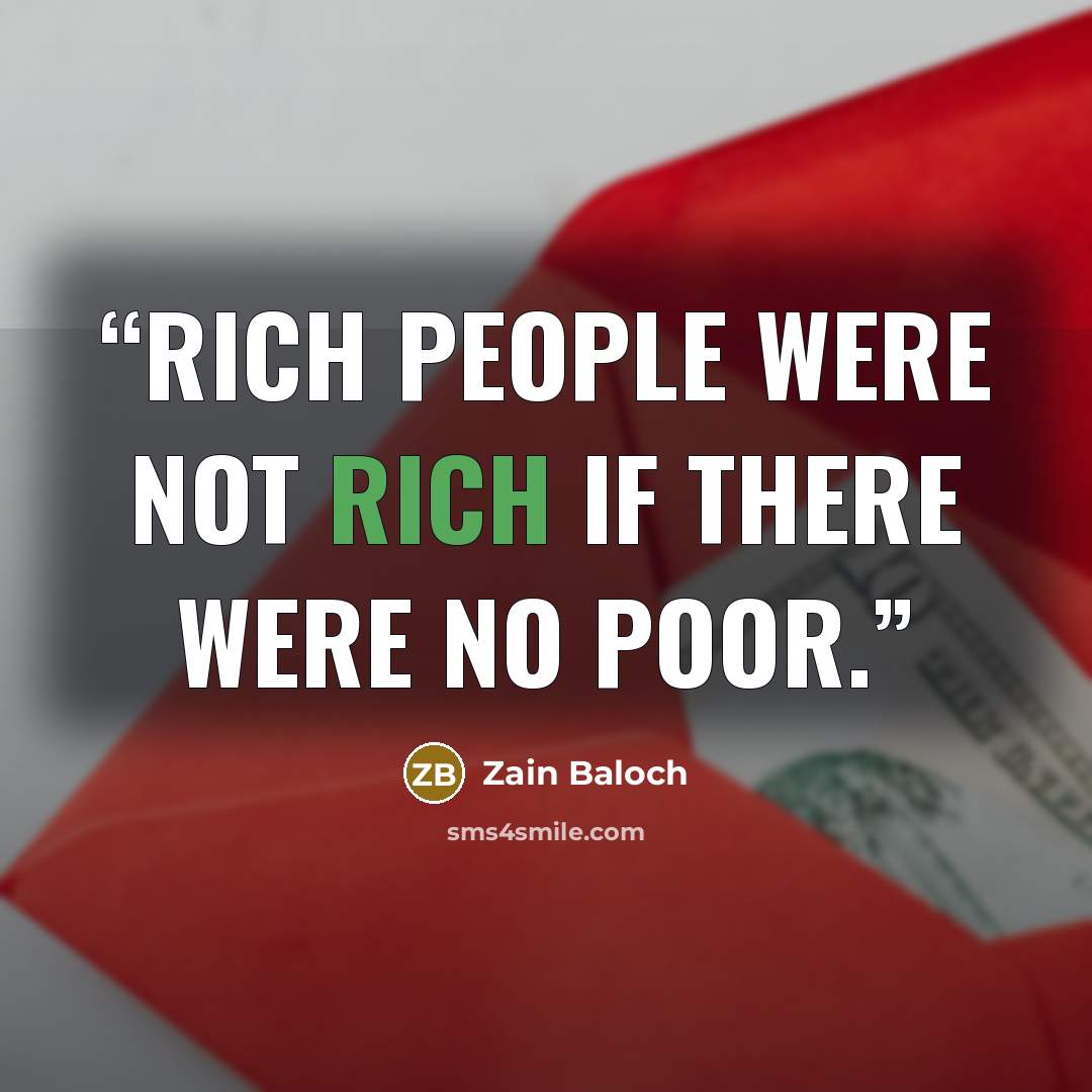 “Rich people were not rich if there were no poor.” quote by Zain Baloch