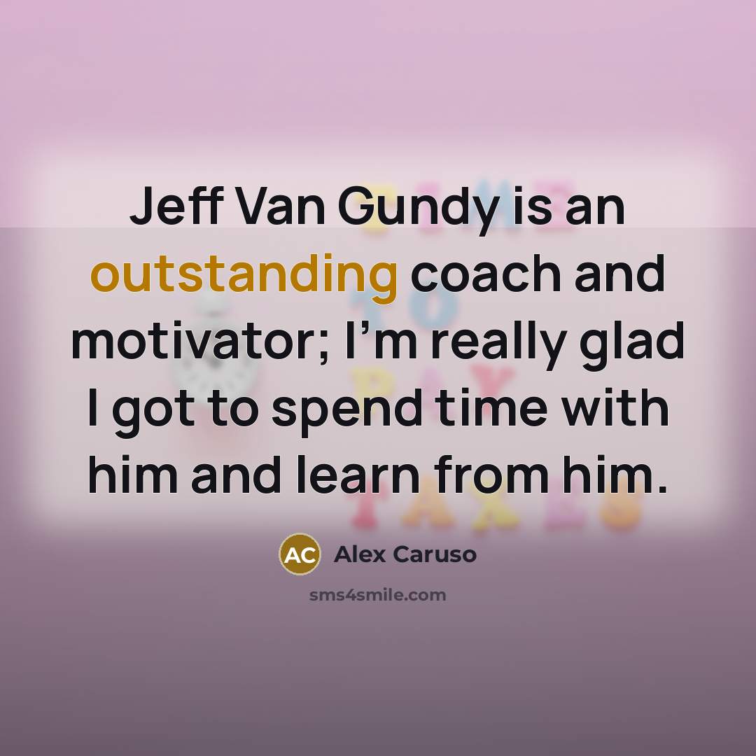 “Jeff Van Gundy is an outstanding coach and motivator; I'm really glad I got to spend time with him and learn from him.” quote by Alex Caruso
