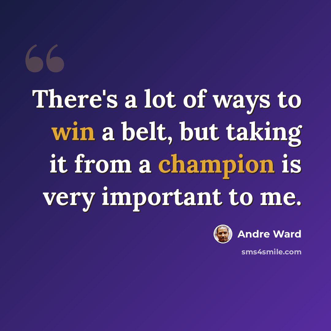 “There's a lot of ways to win a belt, but taking it from a champion is very important to me.” quote by Andre Ward