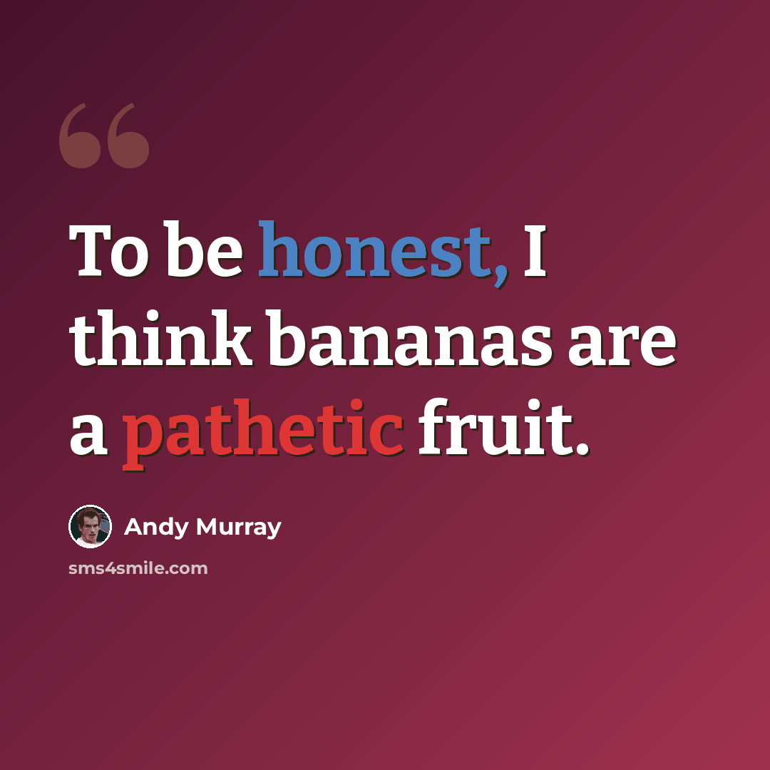 “To be honest, I think bananas are a pathetic fruit.” quote by Andy Murray