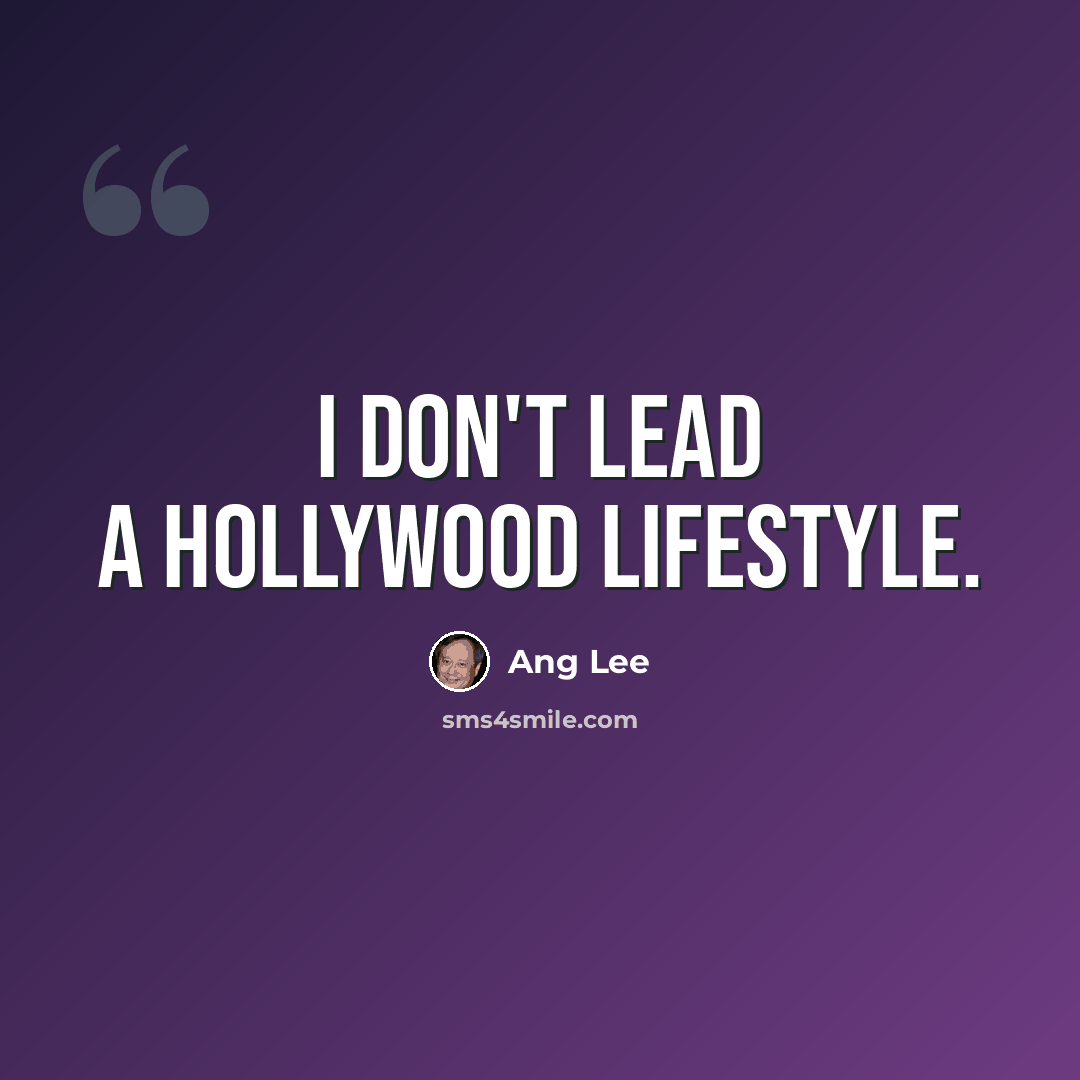 “I don't lead a Hollywood lifestyle.” quote by Ang Lee