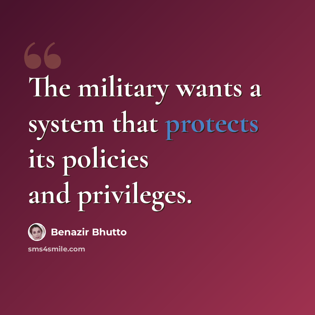 “The military wants a system that protects its policies and privileges.” quote by Benazir Bhutto