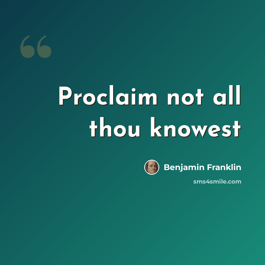 “Proclaim not all thou knowest” quote by Benjamin Franklin