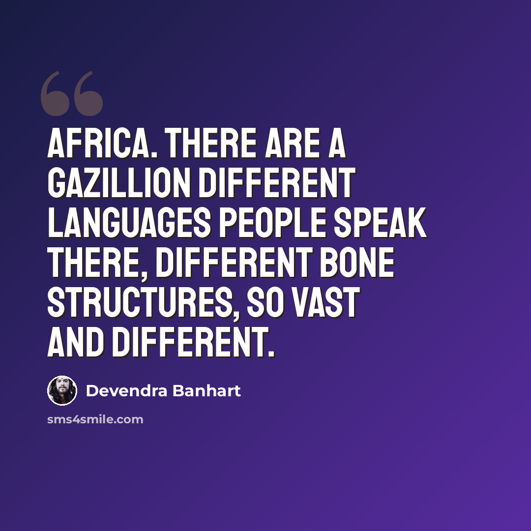 “Africa. There are a gazillion different languages people speak there, different bone structures, so vast and different.” quote by Devendra Banhart