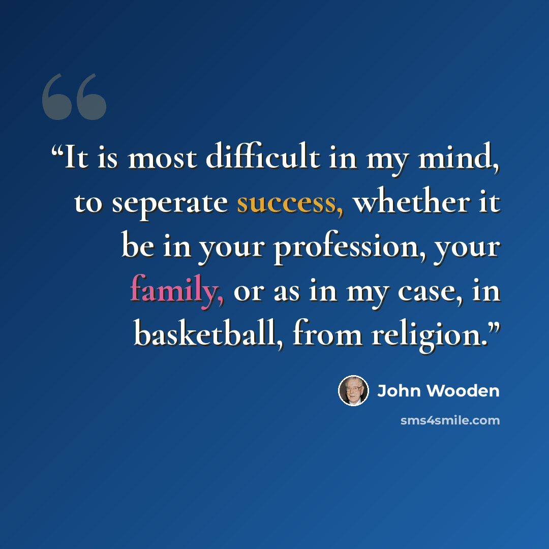 “It is most difficult in my mind, to seperate success, whether it be in your profession, your family, or as in my case, in basketball, from religion.” quote by John Wooden