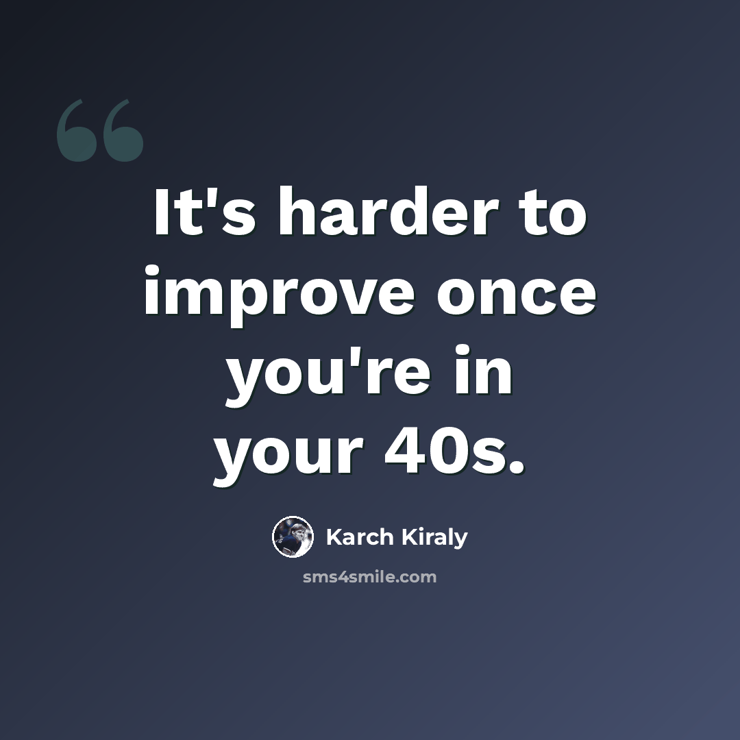 “It's harder to improve once you're in your 40s.” quote by Karch Kiraly