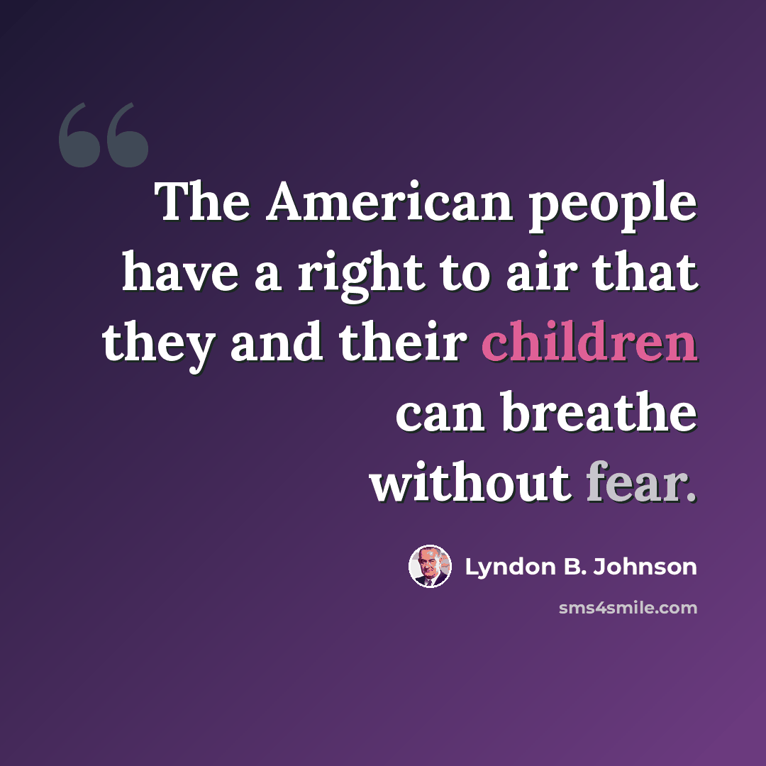 “The American people have a right to air that they and their children can breathe without fear.” quote by Lyndon B. Johnson