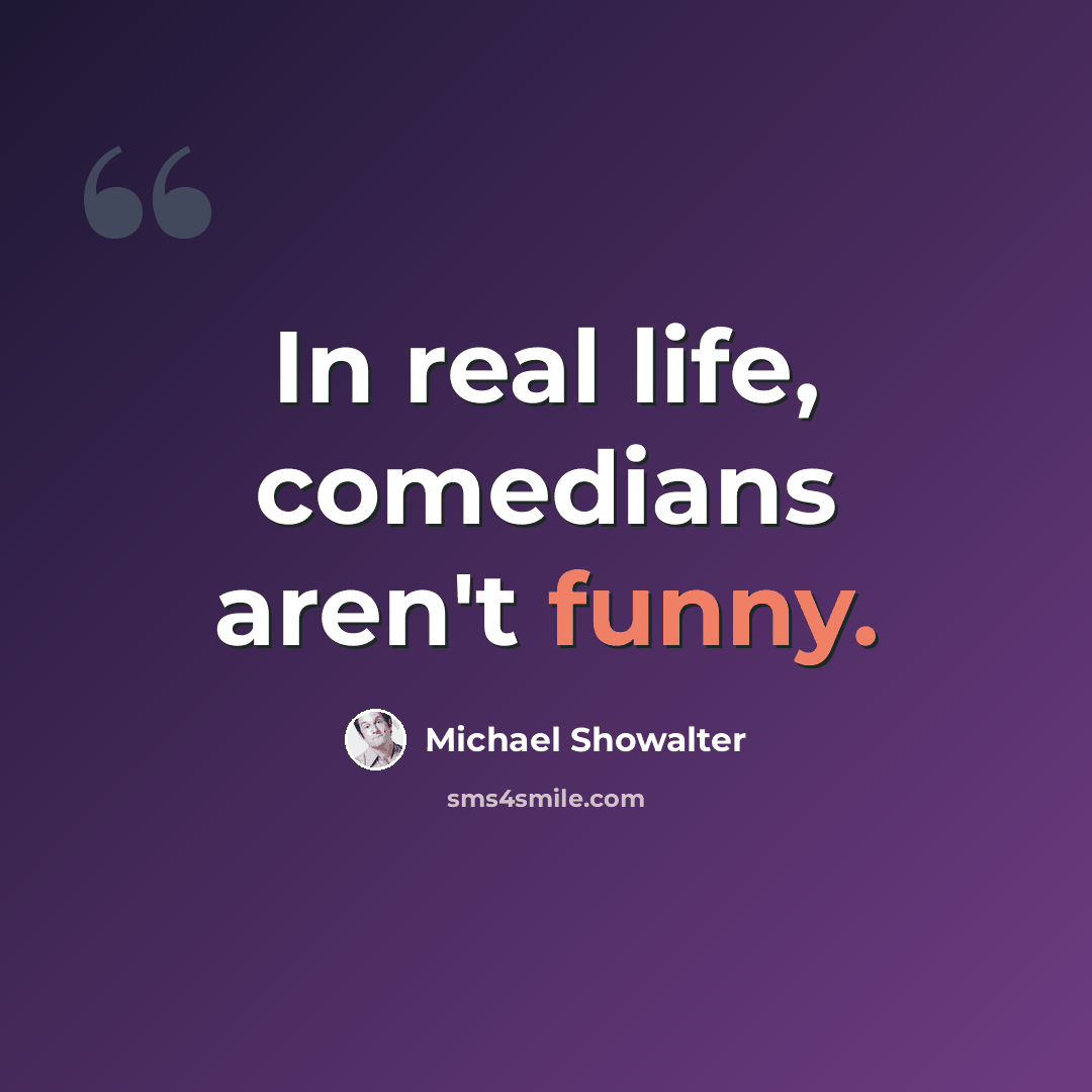 “In real life, comedians aren't funny.” quote by Michael Showalter
