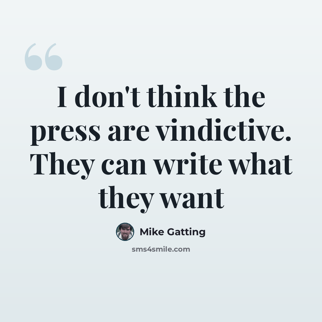 “I don't think the press are vindictive. They can write what they want” quote by Mike Gatting