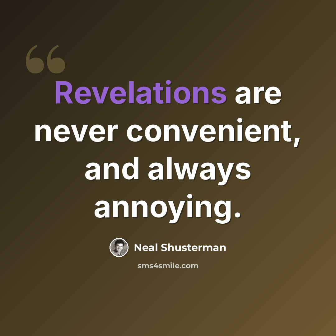 “Revelations are never convenient, and always annoying.” quote by Neal Shusterman