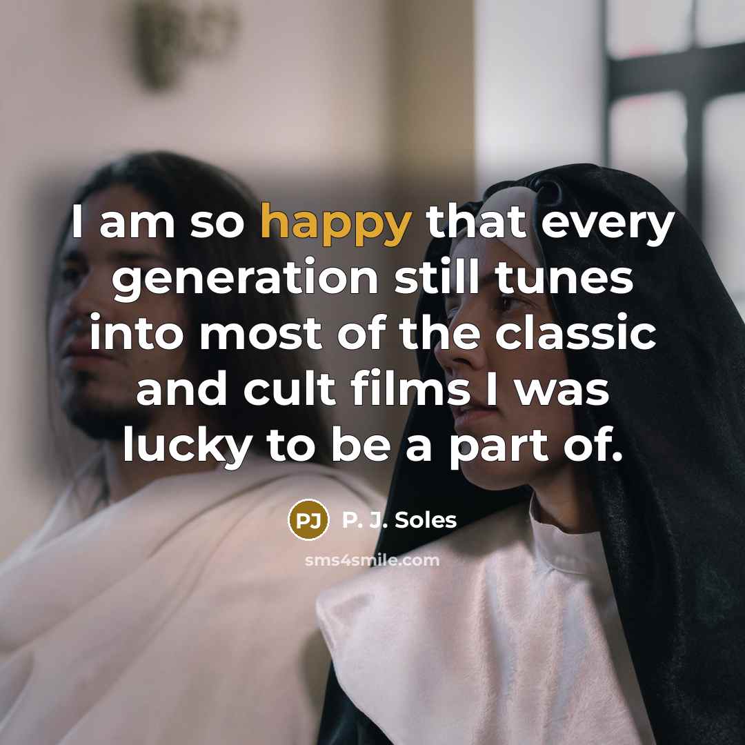 “I am so happy that every generation still tunes into most of the classic and cult films I was lucky to be a part of.” quote by P. J. Soles