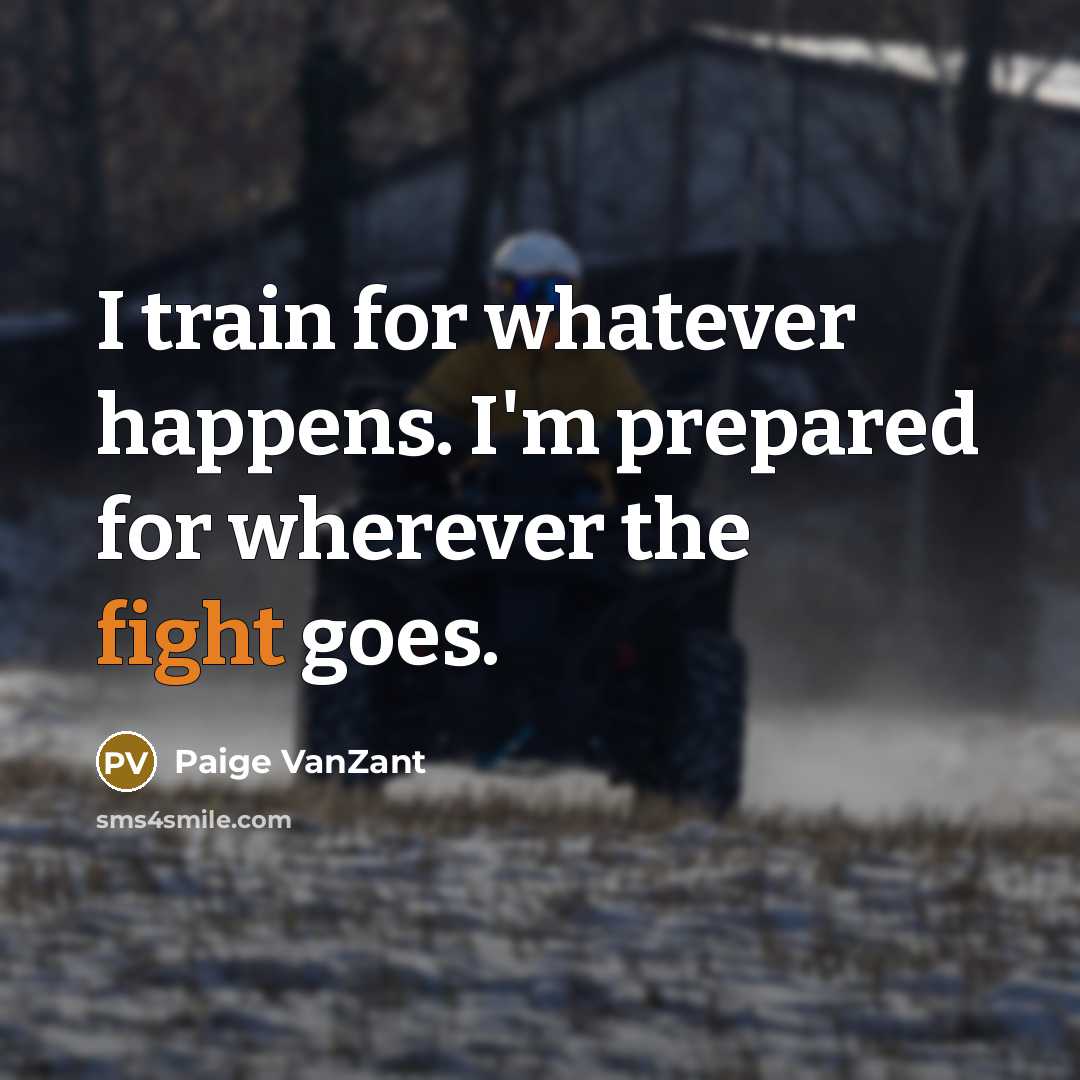 “I train for whatever happens. I'm prepared for wherever the fight goes.” quote by Paige VanZant