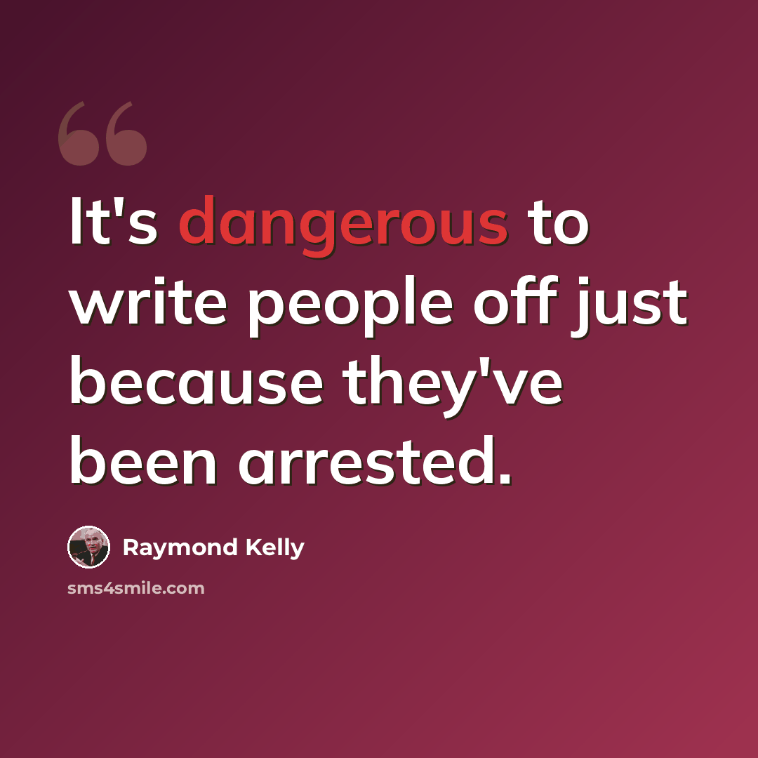 “It's dangerous to write people off just because they've been arrested.” quote by Raymond Kelly