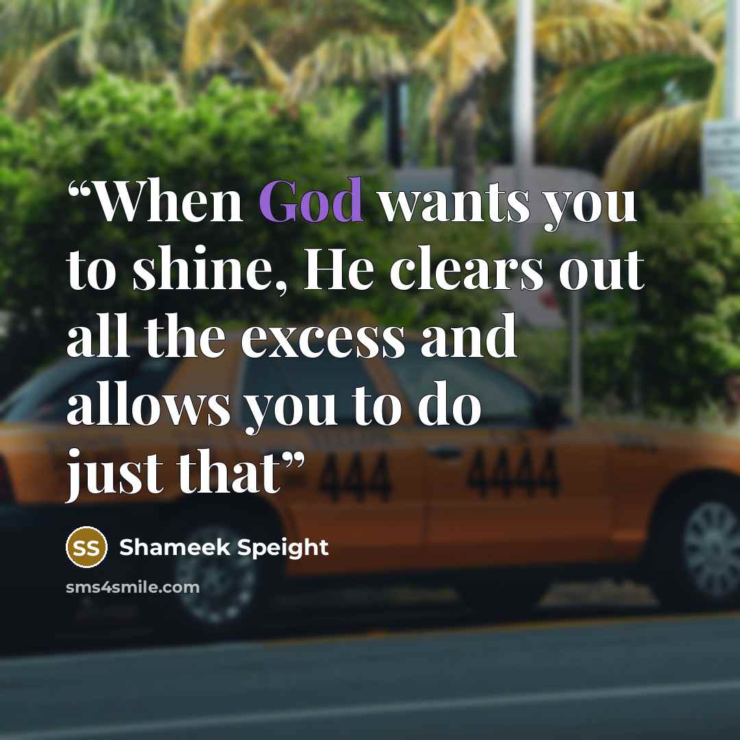 “When God wants you to shine, He clears out all the excess and allows you to do just that” quote by Shameek Speight