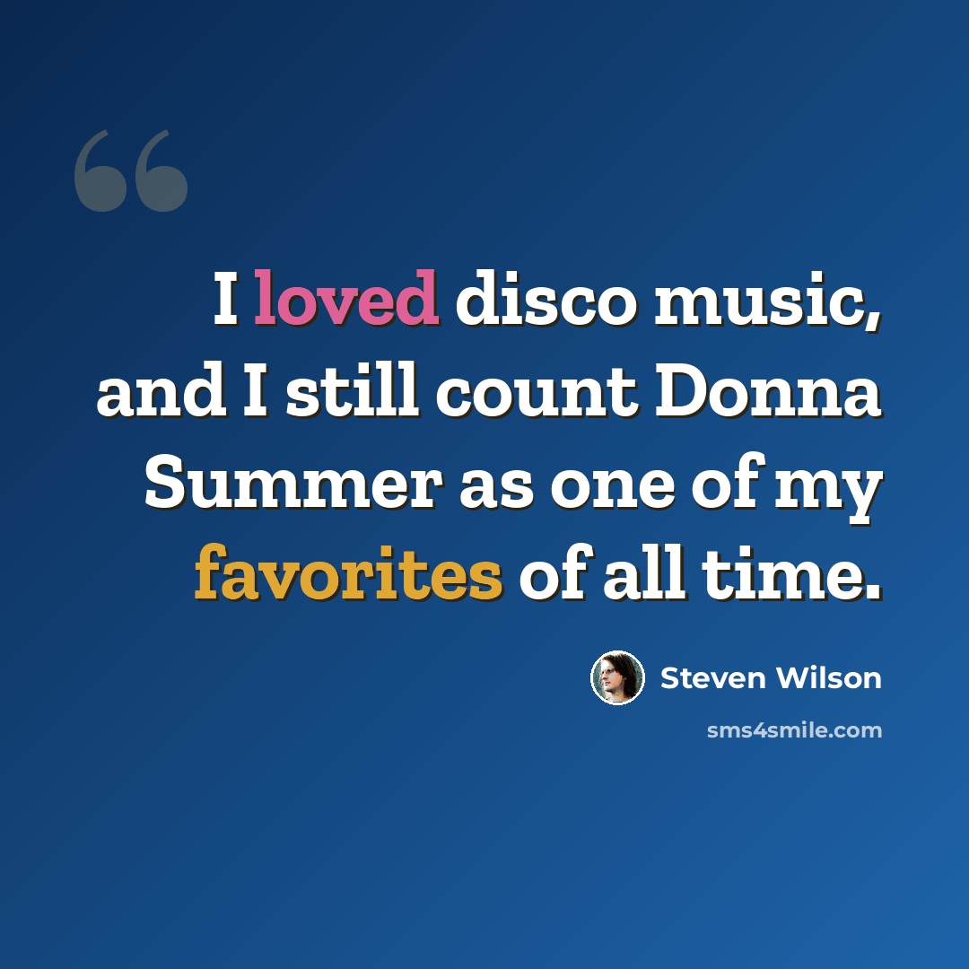 “I loved disco music, and I still count Donna Summer as one of my favorites of all time.” quote by Steven Wilson