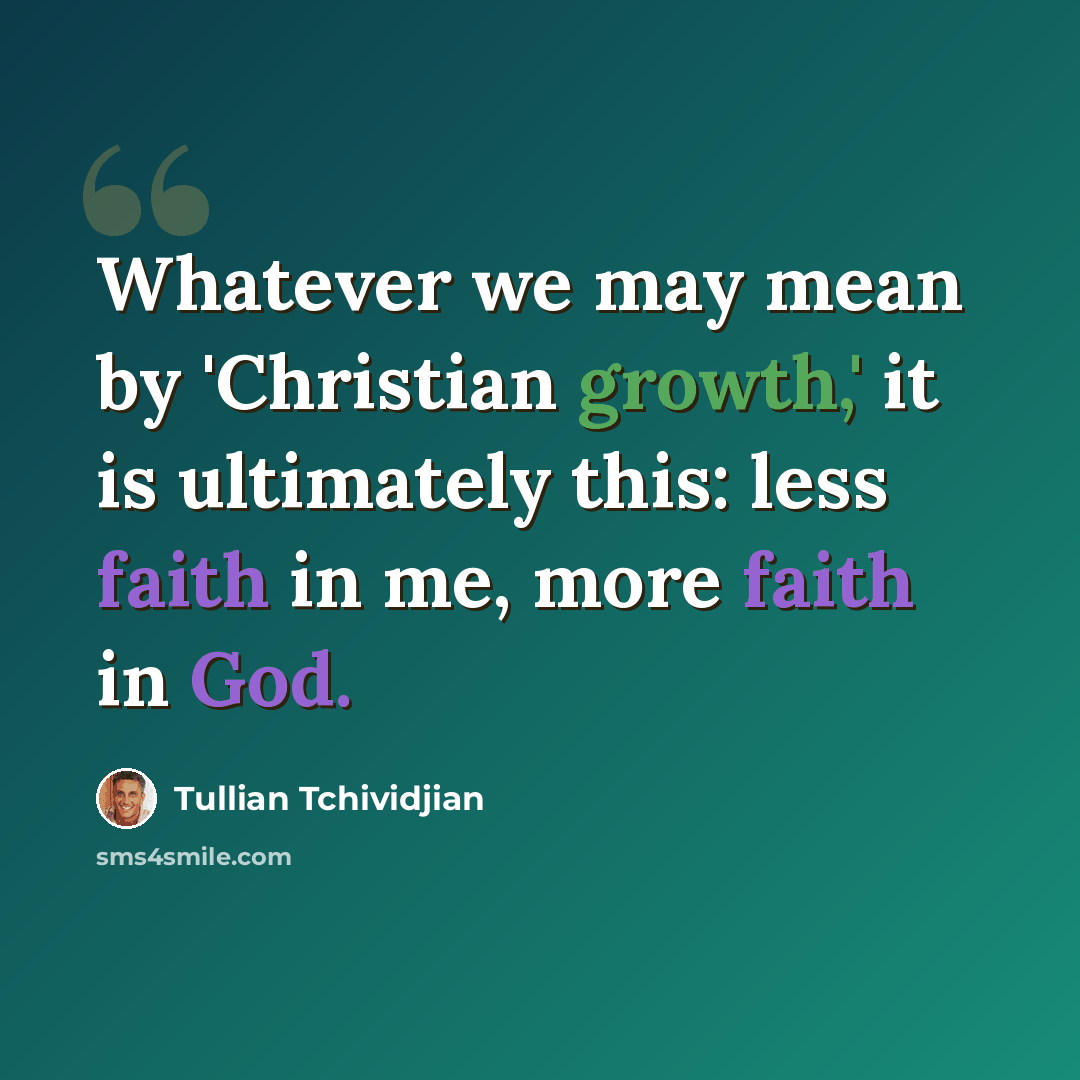 “Whatever we may mean by 'Christian growth,' it is ultimately this: less faith in me, more faith in God.” quote by Tullian Tchividjian
