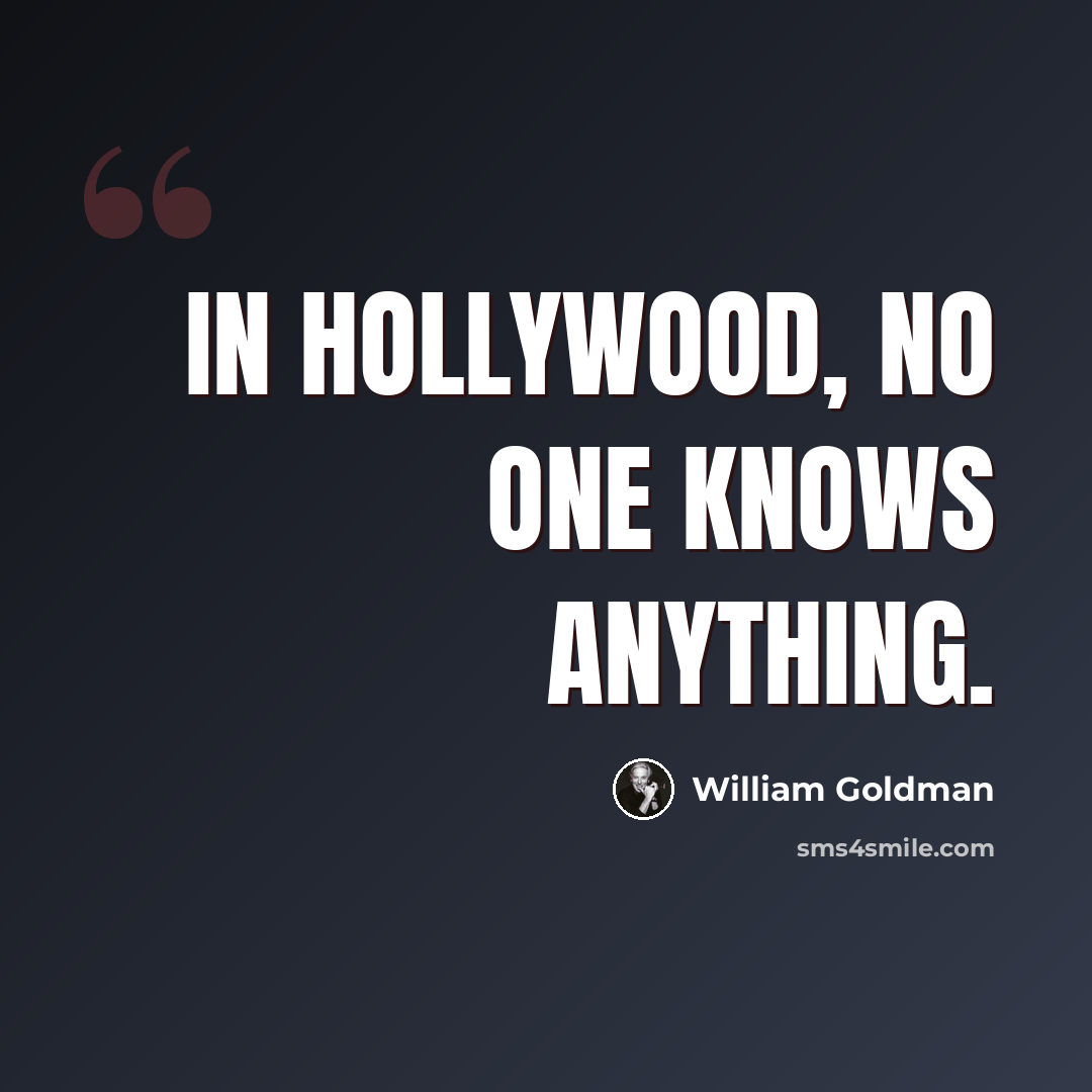 “In Hollywood, no one knows anything.” quote by William Goldman