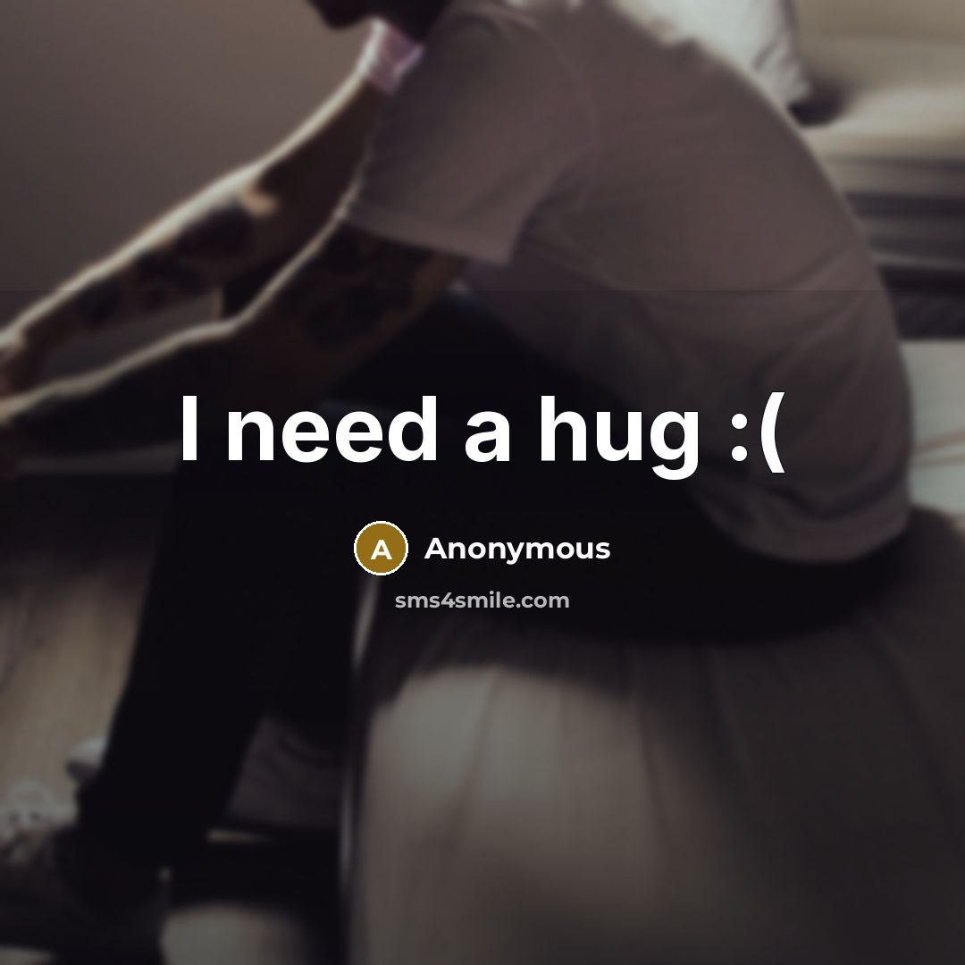 “I need a hug :(” quote by Anonymous