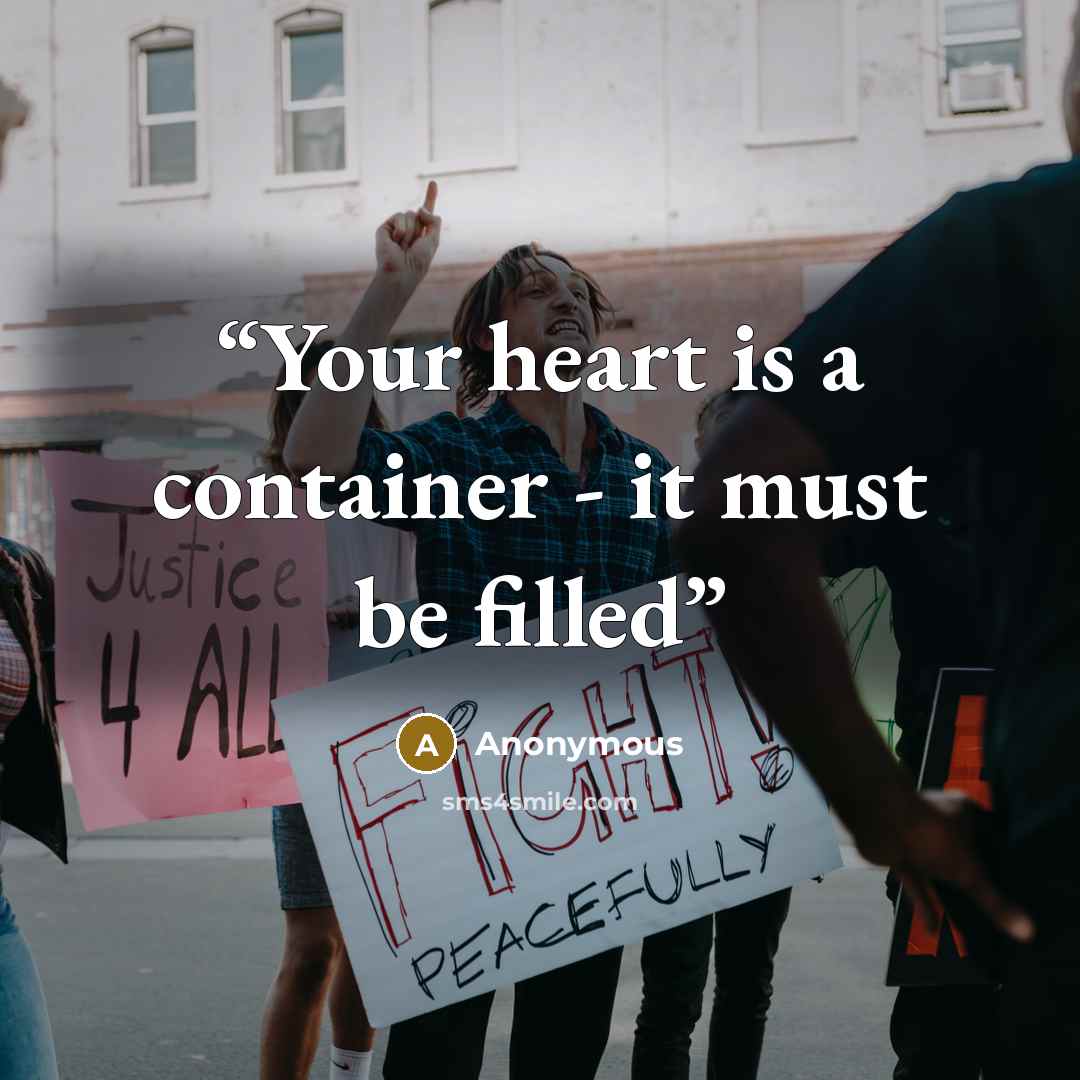 “Your heart is a container - it must be filled” quote by Anonymous