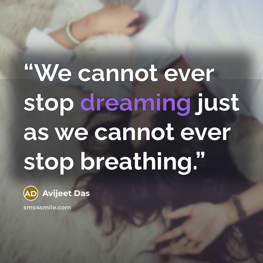 “We cannot ever stop dreaming just as we cannot ever stop breathing.” quote by Avijeet Das