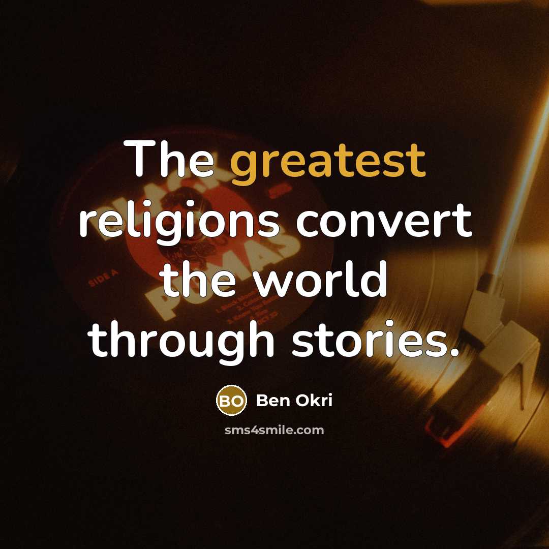 “The greatest religions convert the world through stories.” quote by Ben Okri