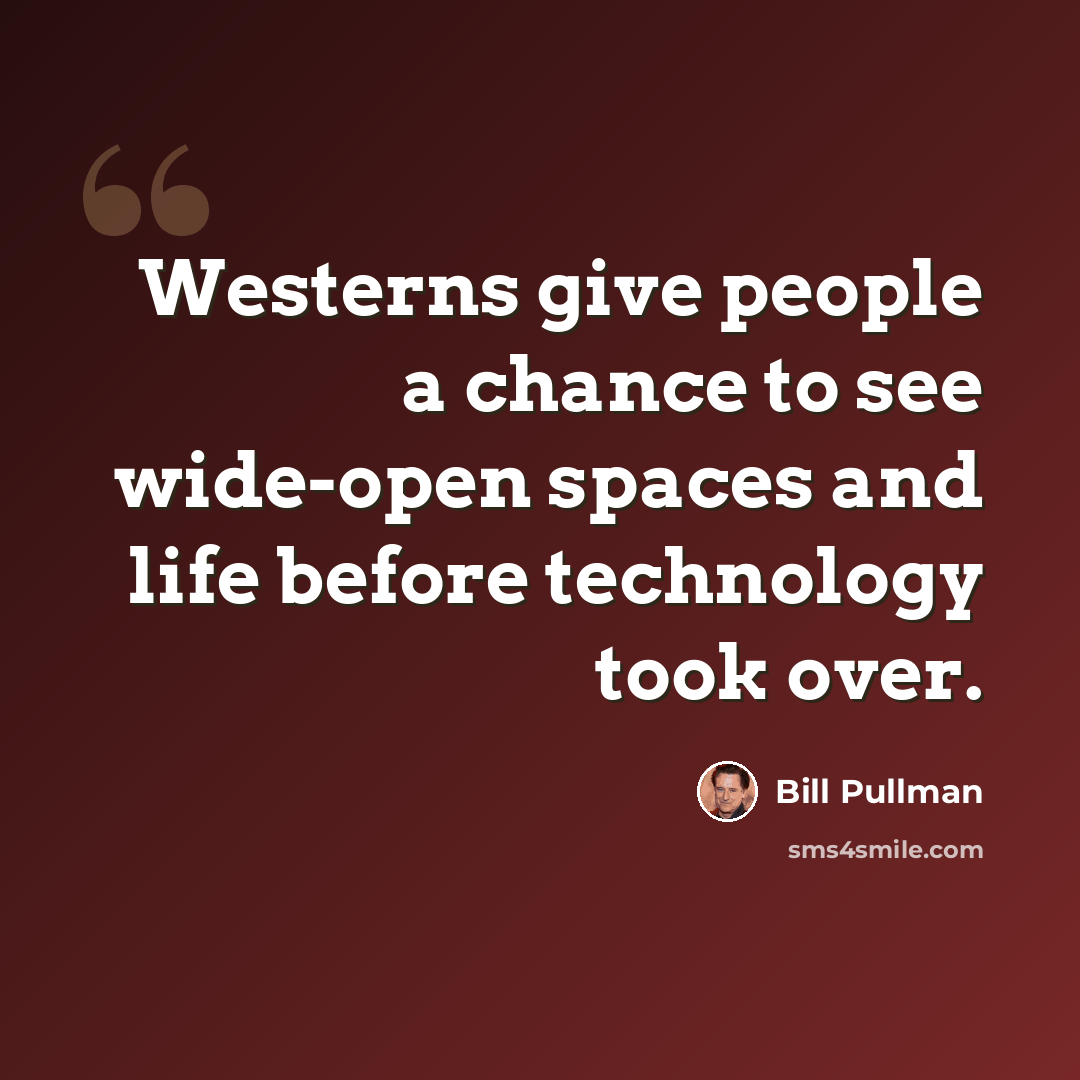 “Westerns give people a chance to see wide-open spaces and life before technology took over.” quote by Bill Pullman