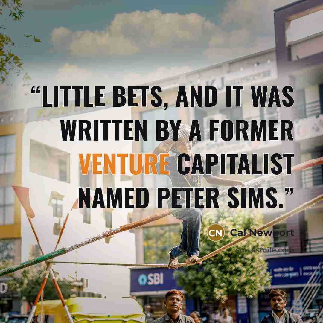 “Little Bets, and it was written by a former venture capitalist named Peter Sims.” quote by Cal Newport