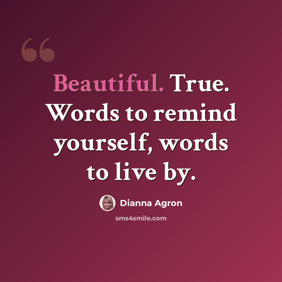“Beautiful. True. Words to remind yourself, words to live by.” quote by Dianna Agron