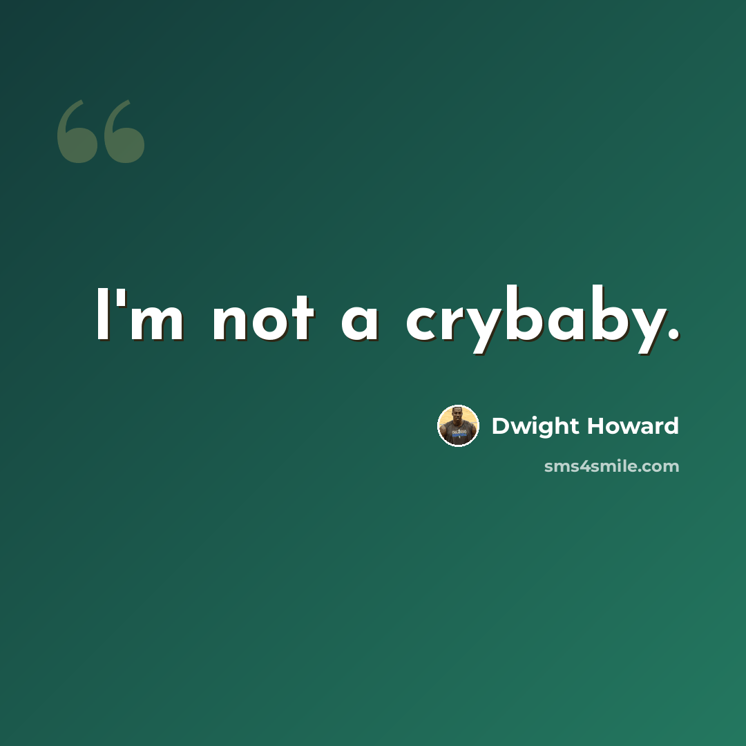 “I'm not a crybaby.” quote by Dwight Howard