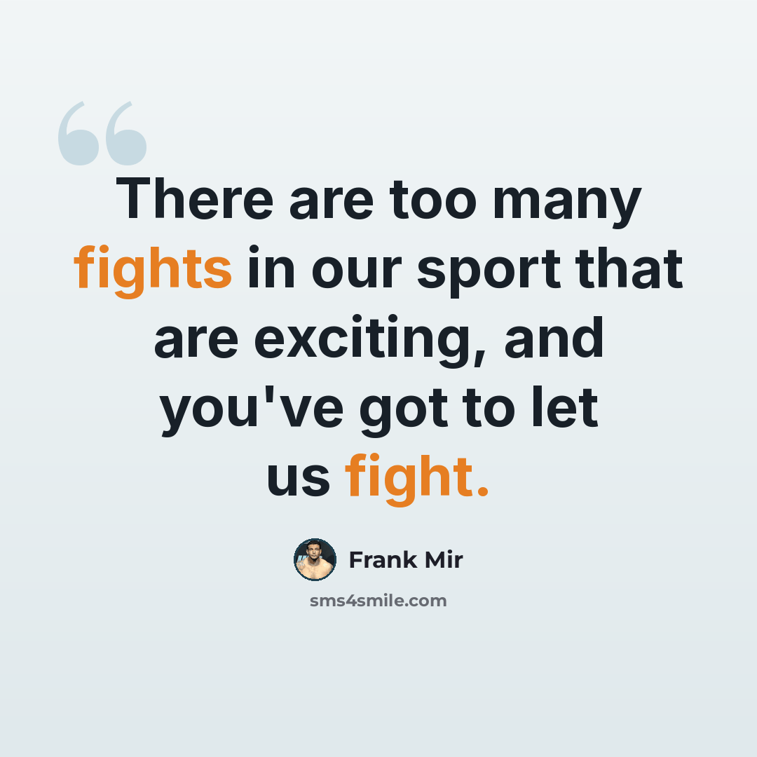 “There are too many fights in our sport that are exciting, and you've got to let us fight.” quote by Frank Mir