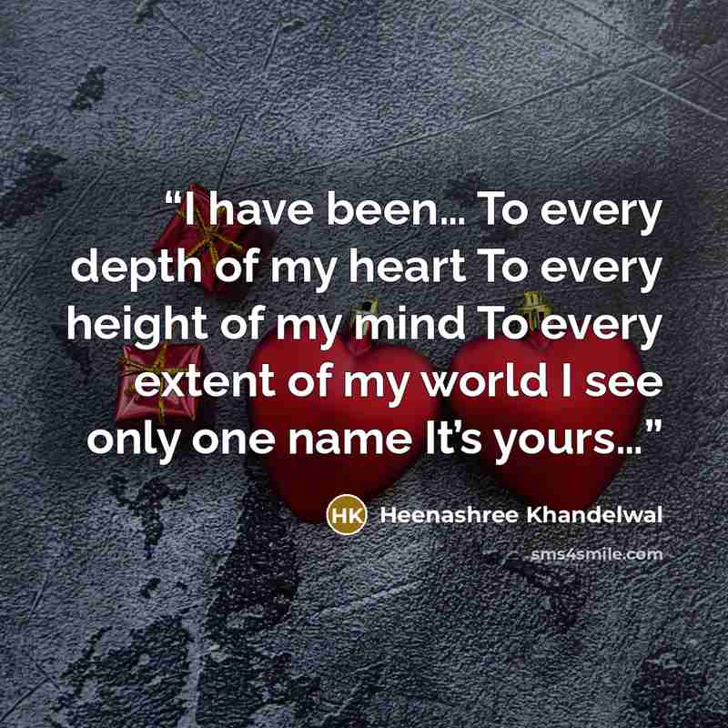 “I have been… To every depth of my heart To every height of my mind To every extent of my world I see only one name It’s yours…” quote by Heenashree Khandelwal