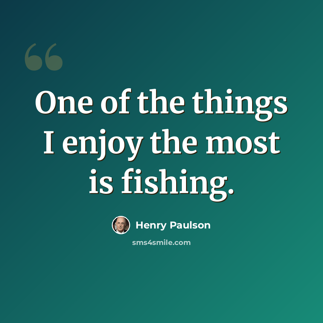 “One of the things I enjoy the most is fishing.” quote by Henry Paulson