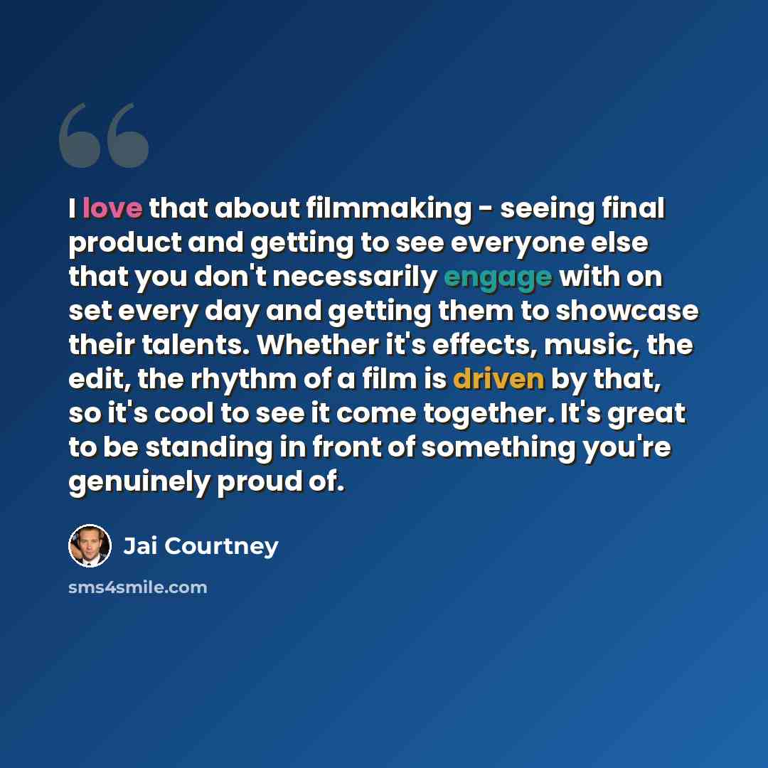 “I love that about filmmaking - seeing final product and getting to see everyone else that you don't necessarily engage with on set every day and getting them to showcase their talents. Whether it's effects, music, the edit, the rhythm of a film is driven by that, so it's cool to see it come…” quote by Jai Courtney