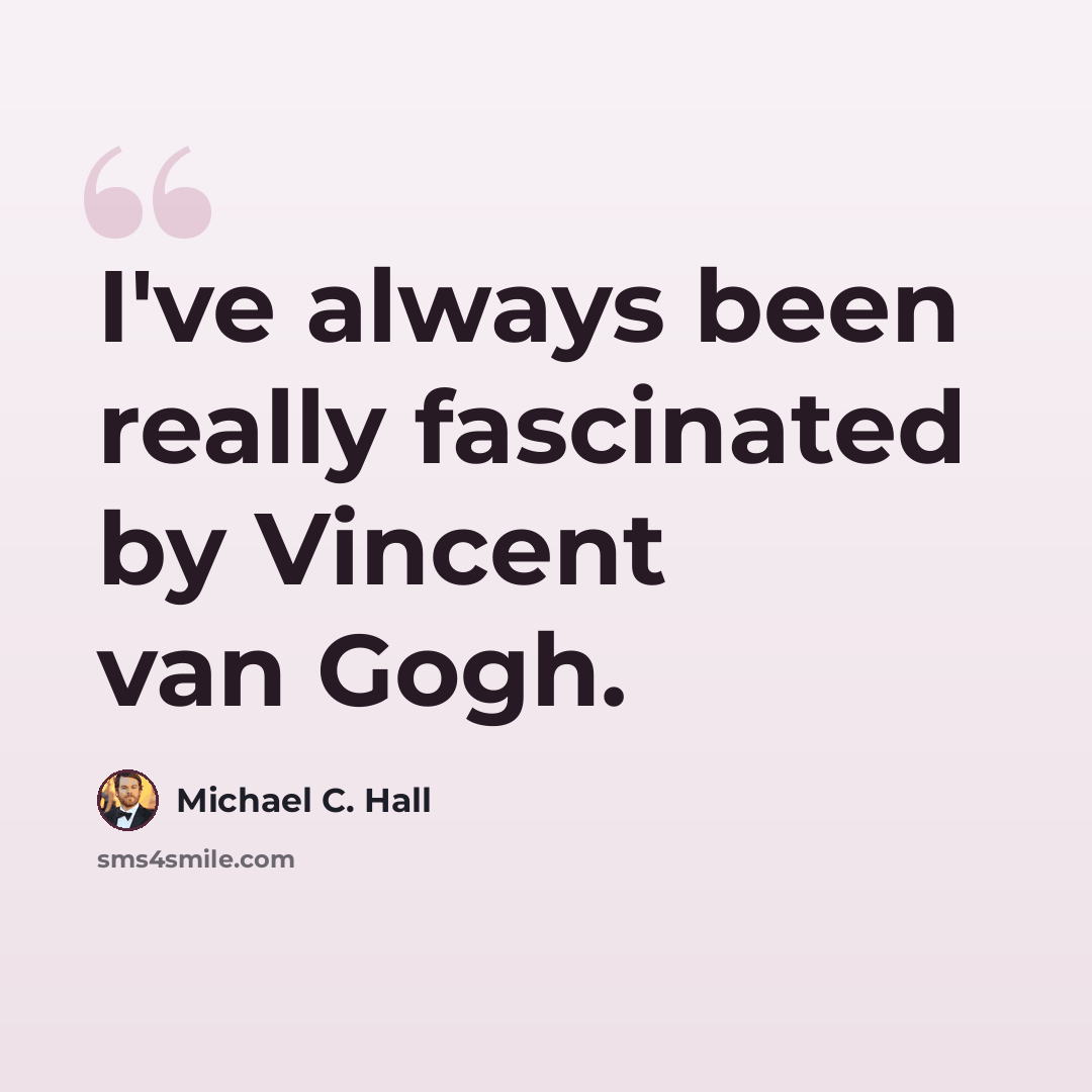 “I've always been really fascinated by Vincent van Gogh.” quote by Michael C. Hall