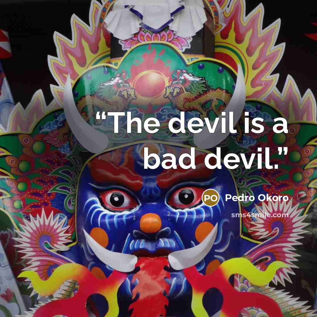 “The devil is a bad devil.” quote by Pedro Okoro