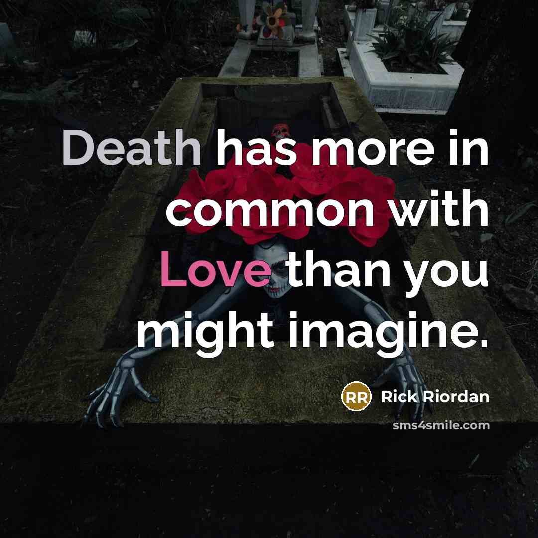 “Death has more in common with Love than you might imagine.” quote by Rick Riordan
